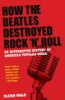 How_the_Beatles_destroyed_rock__n__roll