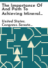 The_importance_of_and_path_to_achieving_mineral_security__and_consideration_of_S__1052__the_Rare_Earth_Element_Advanced_Coal_Technologies_Act__and_S__1317__the_American_Mineral_Security_Act